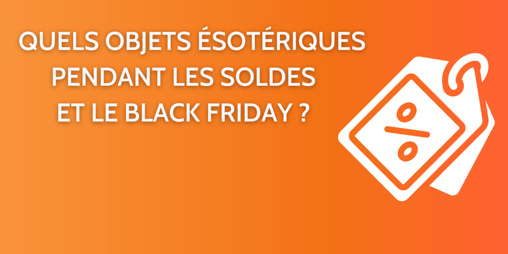 Quels types d'objets ésotériques acheter pendant le black Friday ?